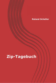 Title: Zip-Tagebuch: (Ein Psychiatrie-Tagebuch), Author: Roland Scheller