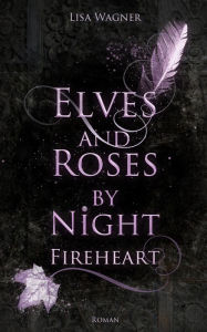 Title: Elves and Roses by Night: Fireheart, Author: Lisa Wagner