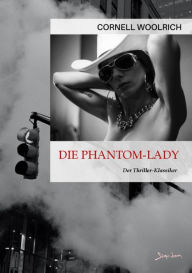 Title: DIE PHANTOM-LADY: Der Thriller-Klassiker!, Author: Cornell Woolrich