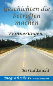 Title: Geschichten die betroffen machen: Erinnerungen, Author: Bernd Leicht