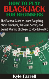 Title: How to Play Blackjack For Beginners: Do you love and have passion for the game Black Jack? Are you tired of losing at the casinos? Would you like to master, Author: Kyle Farrell
