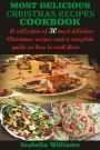 Most Delicious Christmas Recipes Cookbook: A collection of 30 most delicious Christmas recipes and a complete guide on how to cook them