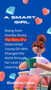 Title: A Smart Girl: Rising from Humble Roots: The Story of a Determined Young Girl Who Changed the World through her Love of Learning, Author: Oludotun Coker