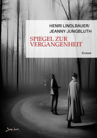 Title: SPIEGEL ZUR VERGANGENHEIT: Ein Mystery-Thriller, Author: Henri Lindlbauer