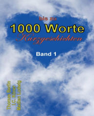 Title: 1000 Worte: Kurzgeschichten Band 1, Author: Thomas Berlin