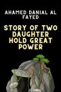 Story of two Daughter hold great power: Story of two Daughter hold great power by Ahamed Danial Al Fayed