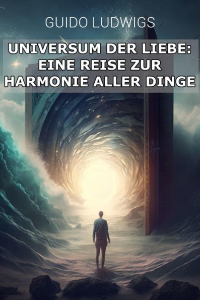 Das Universum der Liebe: Eine Reise zur Harmonie aller Dinge