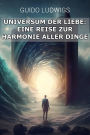 Das Universum der Liebe: Eine Reise zur Harmonie aller Dinge