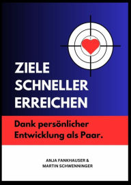 Title: ZIELE SCHNELLER ERREICHEN:: Dank persönlicher Entwicklung als Paar!, Author: Anja Fankhauser