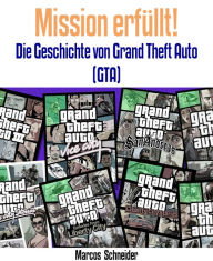 Title: Mission erfüllt!: Die Geschichte von Grand Theft Auto (GTA), Author: Marcos Schneider