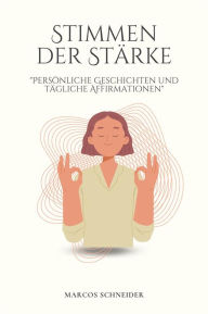 Title: Stimmen der Stärke: Persönliche Geschichten und tägliche Affirmationen, Author: Marcos Schneider
