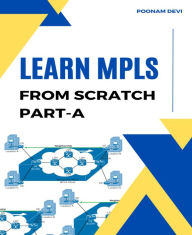 Title: LEARN MPLS FROM SCRATCH PART-A: A Beginner's Guide to Next Level of Networking, Author: POONAM DEVI