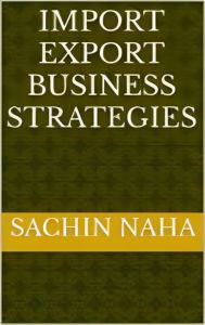Title: Import Export Business Strategies, Author: Sachin Naha