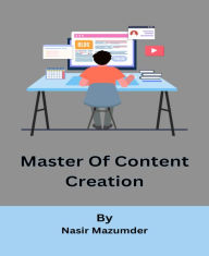 Title: Master Of Content Creation, Author: Nasir Mazumder