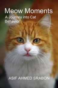 Title: Meow Moments: A Journey into Cat Behavior, Author: Asif Ahmed Srabon