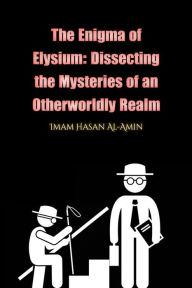 Title: The Enigma of Elysium: Dissecting the Mysteries of an Otherworldly Realm by Md.Al-Amin: The Enigma of Elysium: Dissecting the Mysteries of an Otherworldly Realm, Author: Md. Al-Amin