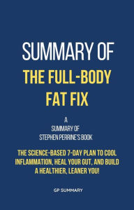Title: Summary of The Full-Body Fat Fix by Stephen Perrine: The Science-Based 7-Day Plan to Cool Inflammation, Heal Your Gut, and Build a Healthier, Leaner You!, Author: GP SUMMARY