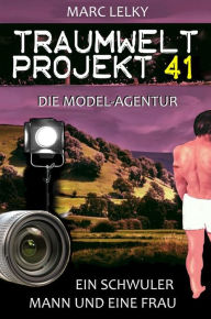 Title: Traumwelt-Projekt 41 - Die Model-Agentur: Ein schwuler Mann und eine Frau, Author: Marc Lelky
