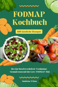 Title: FODMAP Kochbuch: 600 köstliche Rezepte für eine beschwerdefreie Verdauung - Gesund essen mit der Low-FODMAP-Diät, Author: Madeleine Wilson