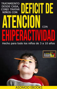 Title: Deficit De Atencion Con Ehiperactividad: Tratamiento Desde Casa de Como Tratar Niños Con Deficit De Atencion Con Ehiperactividad, Author: Asomoo Ebooks