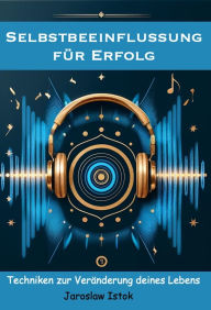Title: Selbstbeeinflussung fu?r Erfolg: Techniken zur Vera?nderung deines Lebens, Author: Jaroslaw Istok