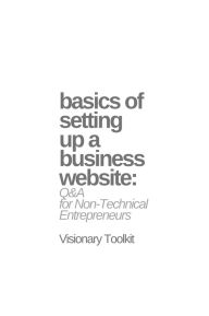 Title: Basics of Setting Up a Business Website: Q&A for Non-Technical Entrepreneurs, Author: Visionary Toolkit