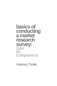 Title: Basics of Conducting a Market Research Survey: Q&A for Entrepreneurs, Author: Visionary Toolkit
