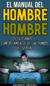 Title: El Manual Del Hombre Hombre: Guía definitiva para dominar cada aspecto de tu vida: desde estilo y confianza hasta éxito y relaciones., Author: Asomoo Ebooks