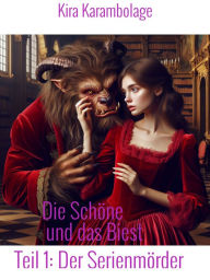 Title: Die Schöne und das Biest: Teil Eins: Der Serienmörder, Author: Kira Karambolage