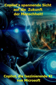 Title: Copilot's spannende Sicht auf die Zukunft der Menschheit!, Author: Horst Kaltenhauser