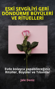 Title: ESKI SEVGILIYI GERI DÖNDÜRME BÜYÜLERI VE RITÜELLERI Evde yapabileceginiz Ritüller, Büyüler ve Tilsimlar: Eski Sevgiliyi Geri Getirme Ritüelleri, Asik Etme Büyüleri, Ask Tilsimlari, Büyü Tarifleri, Author: Deniz Jale