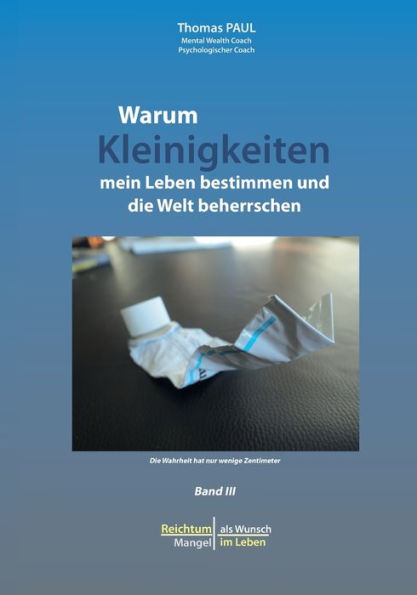 Warum Kleinigkeiten mein Leben bestimmen und die Welt beherrschen: Reichtum als Wunsch - Mangel im Leben