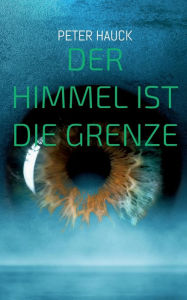 Title: Der Himmel ist die Grenze, Author: Peter Hauck