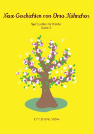 Title: Neue Geschichten von Oma Kühnchen: Sprituelles für Kinder - Band 2, Author: Christiane Sobik
