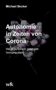 Title: Autonomie in Zeiten von Corona: Wege zu einem geistigen Immunsystem, Author: Michael Becker