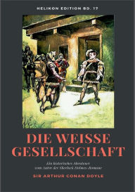 Title: Die weiï¿½e Gesellschaft: Ein historisches Abenteuer vom Autor der Sherlock Holmes-Romane, Author: Arthur Conan Doyle