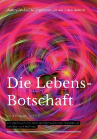 Title: Die Lebensbotschaft: Auï¿½ergewï¿½hnliche Argumente fï¿½r das Leben danach, Author: Arthur Conan Doyle
