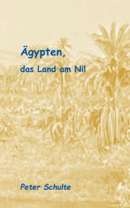 Title: ï¿½gypten, das Land am Nil: Bericht zu einer auï¿½ergewï¿½hnlichen Reise, Author: Peter Schulte