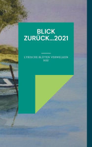 Title: Blick zurück...2021: Lyrische Blüten verwelken nie!, Author: Bernd Rosarius