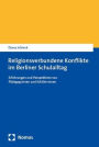 Religionsverbundene Konflikte im Berliner Schulalltag: Erfahrungen und Perspektiven von Padagog:innen und Schuler:innen