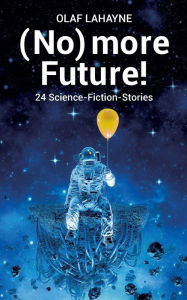Title: (No) more Future!: 24 Science-Fiction-Stories, Author: Olaf Lahayne