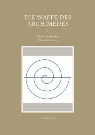 Title: Die Waffe des Archimedes: Ein mathematischer Abenteuerroman, Author: Henrik Kratz