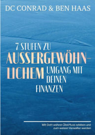 Title: 7 Stufen zu außergewöhnlichem Umgang mit Deinen Finanzen: Mit Gott wahren Überfluss erleben und zum weisen Verwalter werden., Author: Dieter DC Conrad