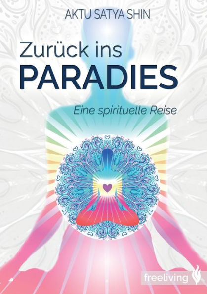 Zurück ins Paradies Eine spirituelle Reise by Aktu Satya Shin