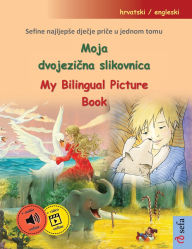 Title: Moja dvojezična slikovnica - My Bilingual Picture Book (hrvatski / engleski): Sefine najljepse dječje priče u jednom tomu, s internetskim audio i video zapisima, Author: Ulrich Renz