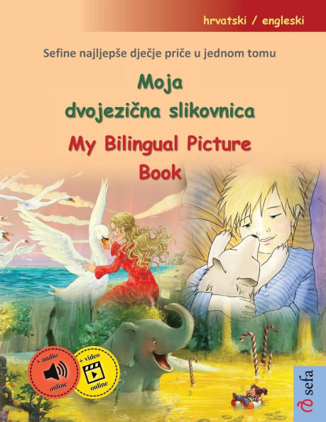 Moja dvojezična slikovnica - My Bilingual Picture Book (hrvatski / engleski): Sefine najljepse dječje priče u jednom tomu, s internetskim audio i video zapisima