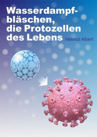 Title: Wasserdampfbläschen, die Protozellen des Lebens: Evolution am Anfang, Author: Helmut Albert