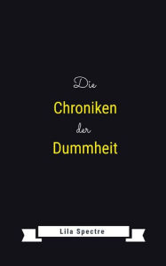 Title: Die Chroniken der Dummheit, Author: Lila Spectre