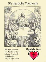 Title: Die deutsche Theologia: das ist ein edles Büchlein vom rechten Verstande, was Adam und Christus sei, und wie Adam in uns sterben und Christus erstehen soll., Author: Holger Furch