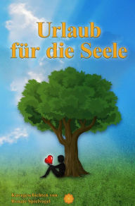 Title: Urlaub für die Seele: Kurzgeschichten von Renate Spielvogel, Author: Renate Spielvogel